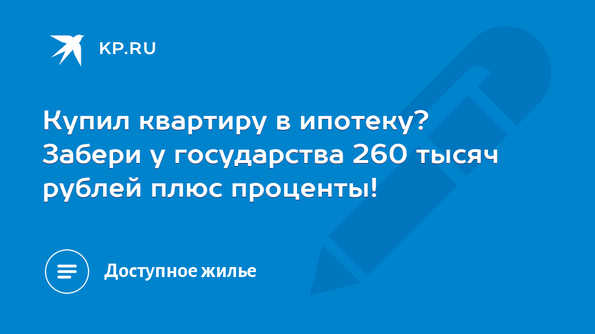 Купил квартиру в ипотеку? Забери у государства 260 тысяч рублей плюс  проценты! - KP.RU