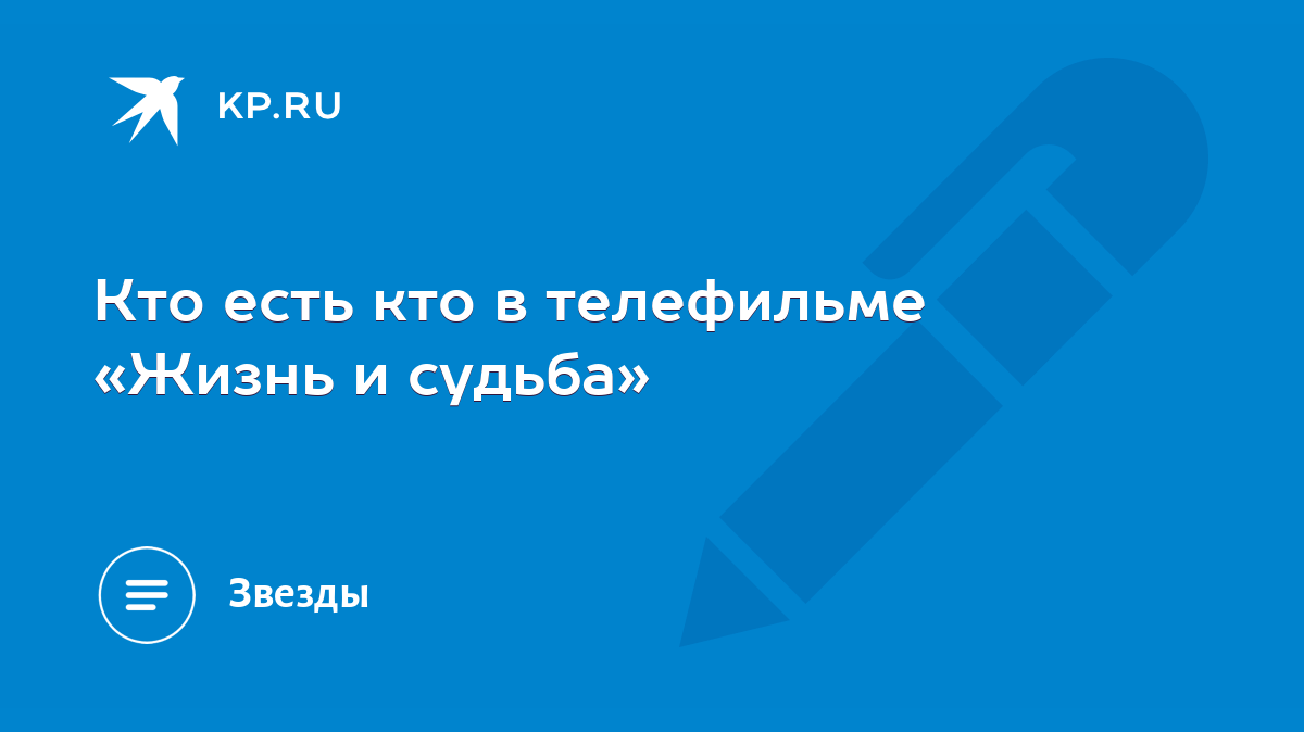 Кто есть кто в телефильме «Жизнь и судьба» - KP.RU