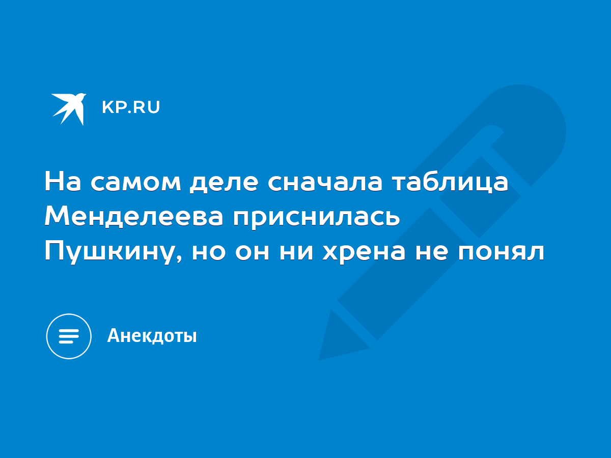 На самом деле сначала таблица Менделеева приснилась Пушкину, но он ни хрена  не понял - KP.RU