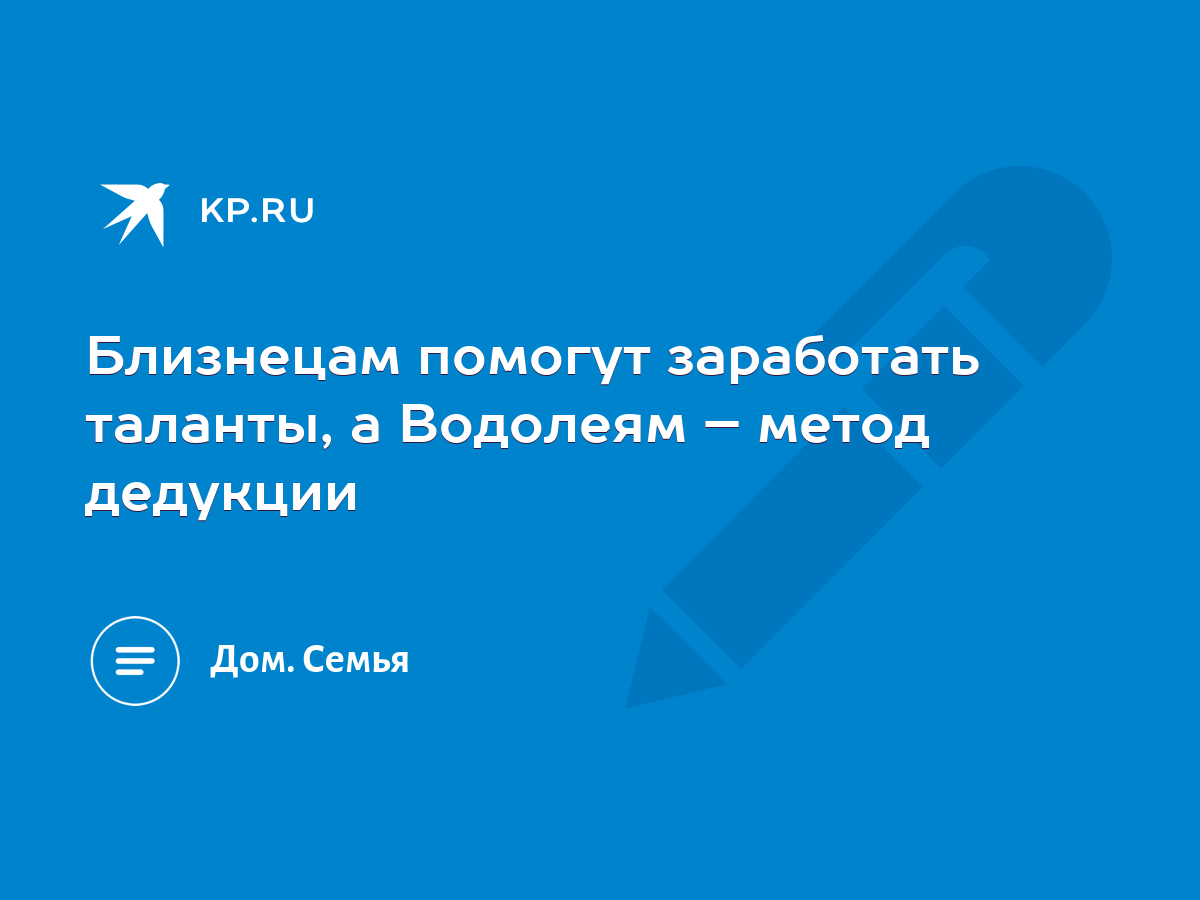 Близнецам помогут заработать таланты, а Водолеям – метод дедукции - KP.RU