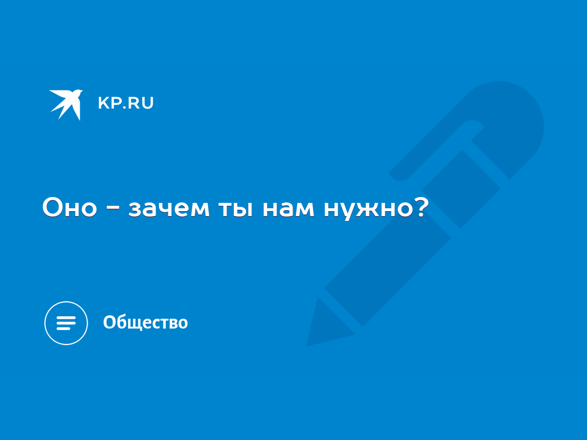 Оно - зачем ты нам нужно? - KP.RU