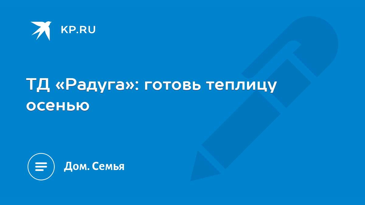 ТД «Радуга»: готовь теплицу осенью - KP.RU