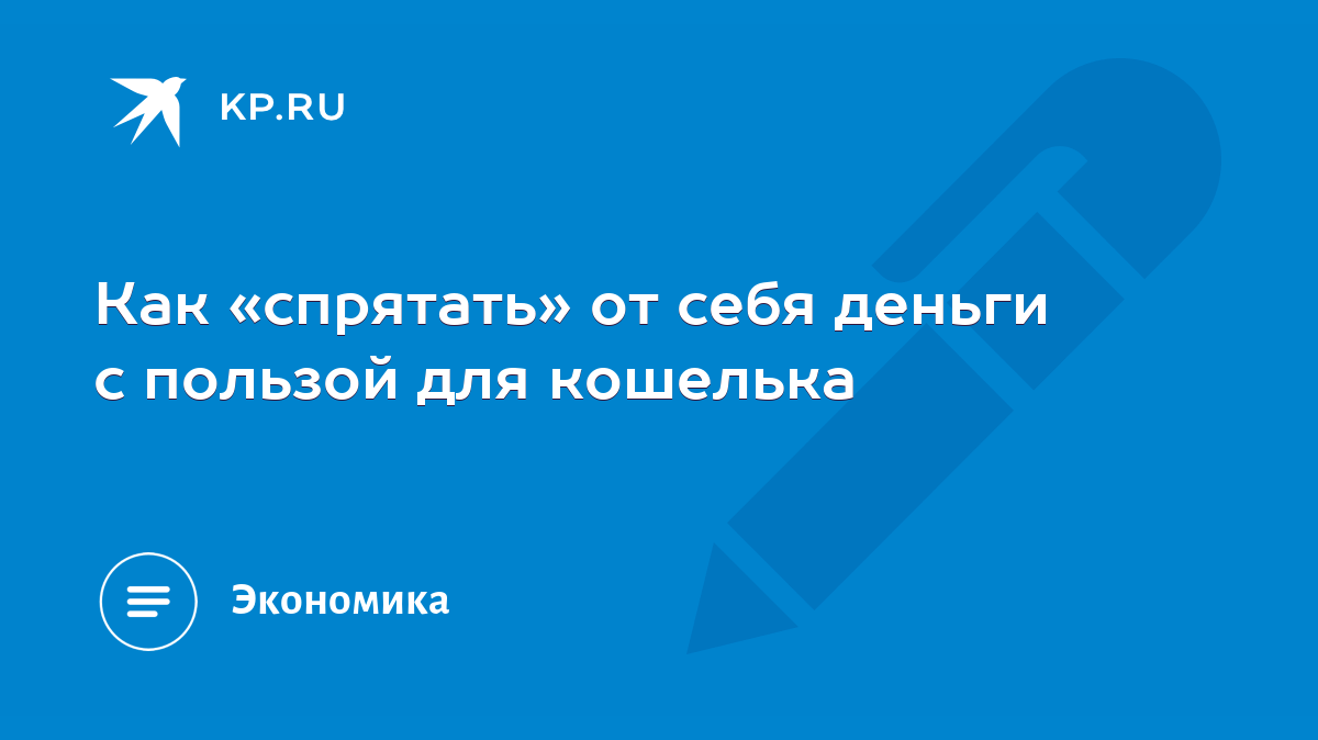 Как «спрятать» от себя деньги с пользой для кошелька - KP.RU