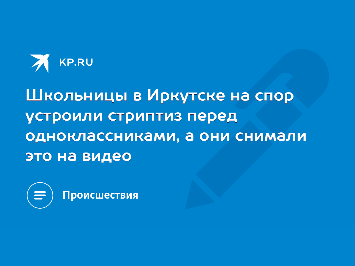 Школьницы в Иркутске на спор устроили стриптиз перед одноклассниками, а они  снимали это на видео - KP.RU