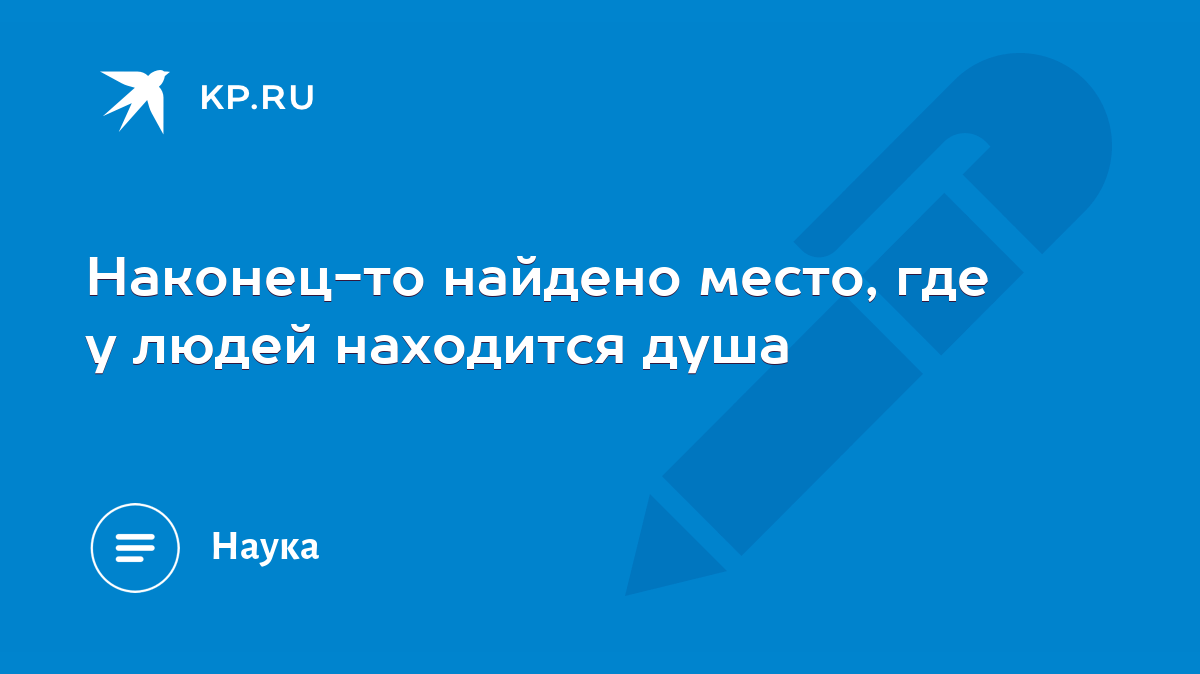 Наконец-то найдено место, где у людей находится душа - KP.RU