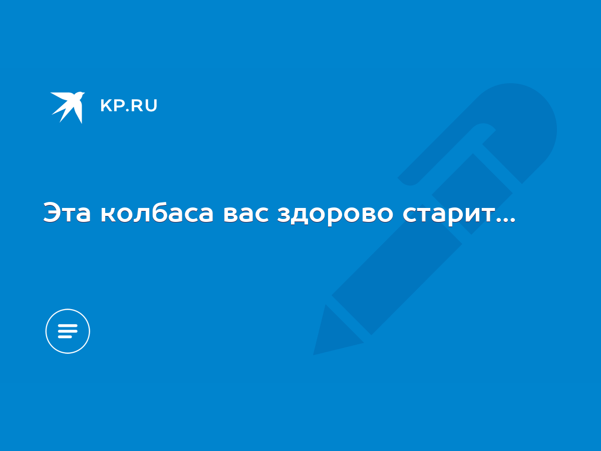 Эта колбаса вас здорово старит... - KP.RU