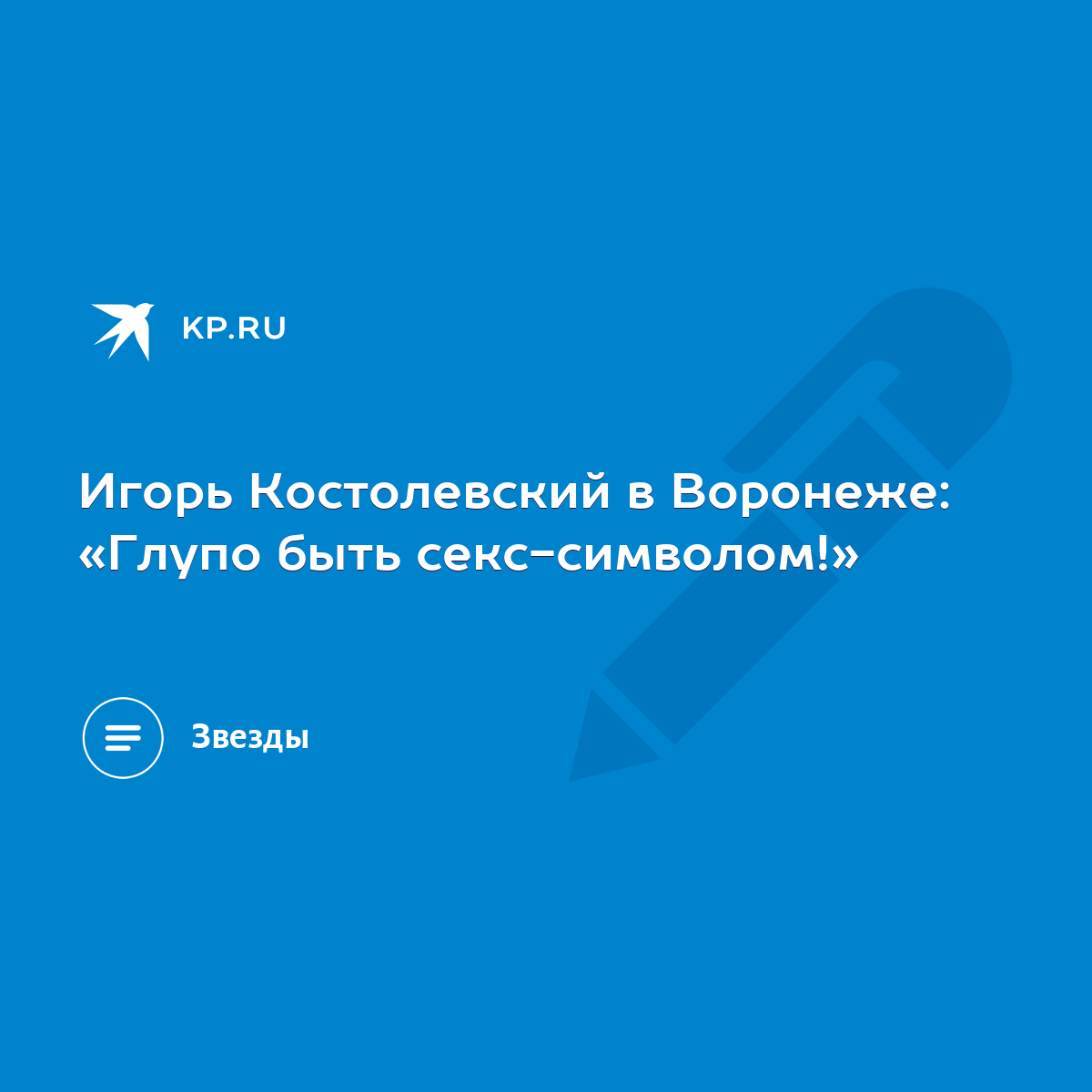 Игорь Костолевский в Воронеже: «Глупо быть секс-символом!» - KP.RU