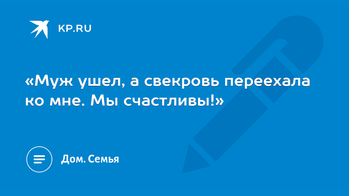 «Муж ушел, а свекровь переехала ко мне. Мы счастливы!» - KP.RU