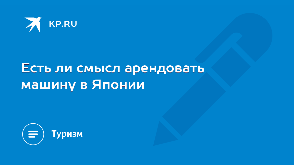 Есть ли смысл арендовать машину в Японии - KP.RU