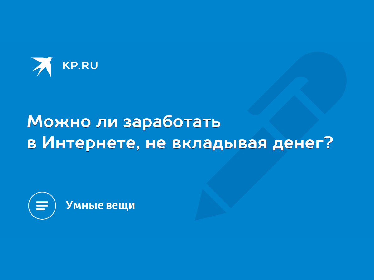 Можно ли заработать в Интернете, не вкладывая денег? - KP.RU