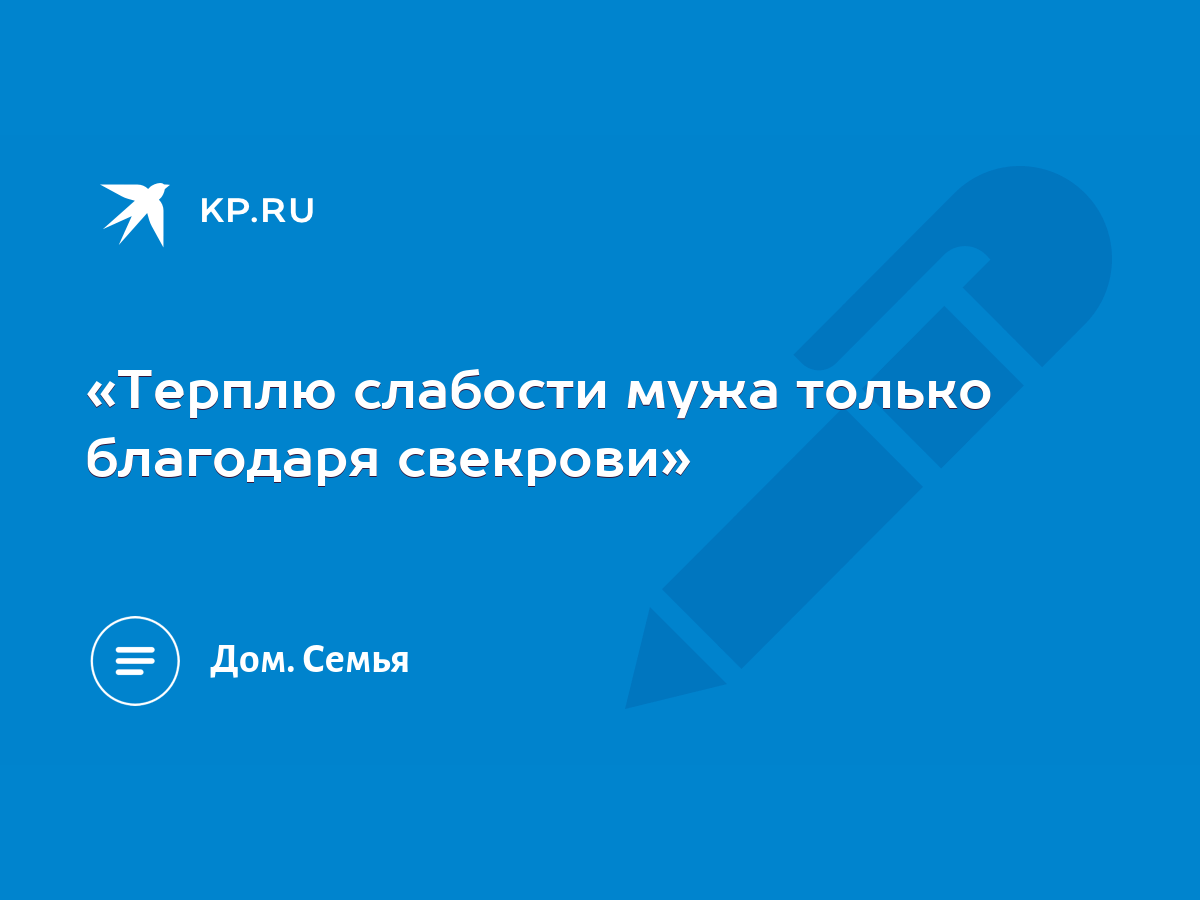 Терплю слабости мужа только благодаря свекрови» - KP.RU