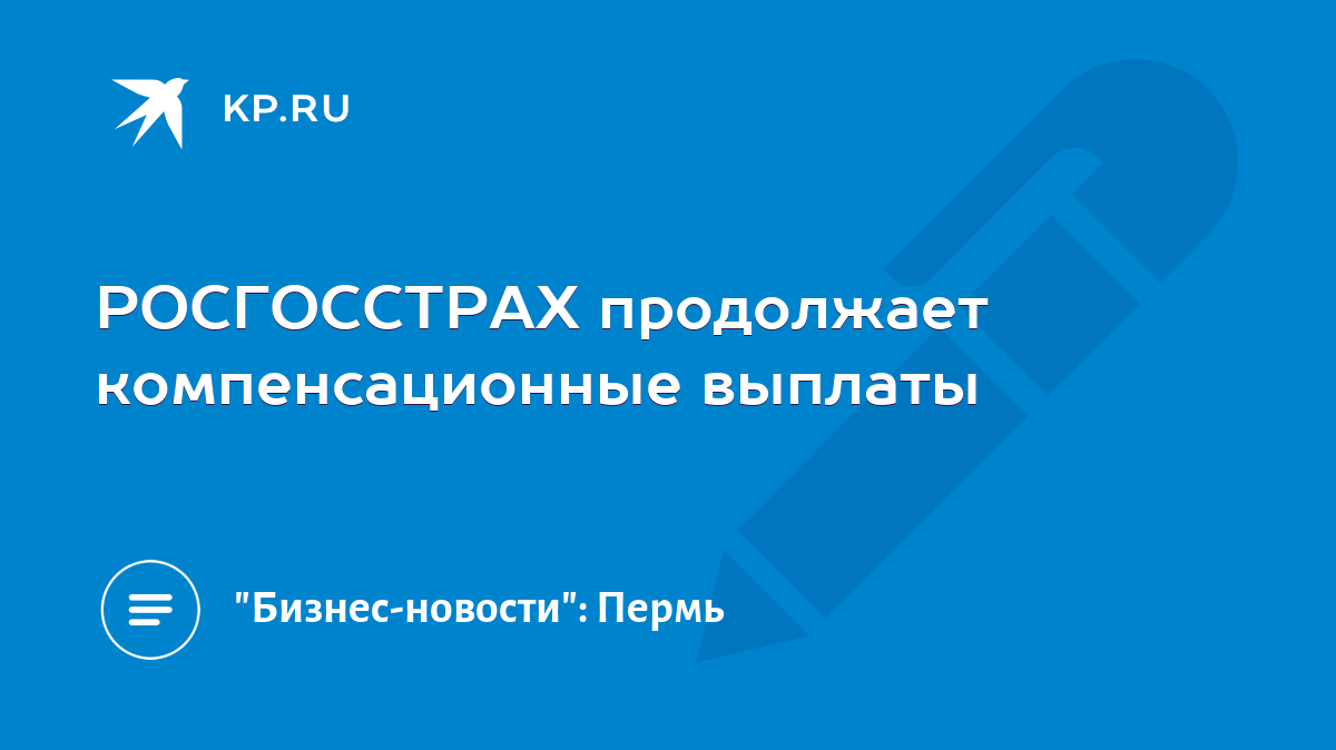 РОСГОССТРАХ продолжает компенсационные выплаты - KP.RU