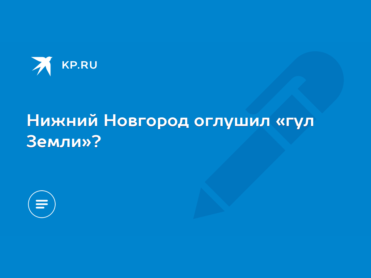 Нижний Новгород оглушил «гул Земли»? - KP.RU