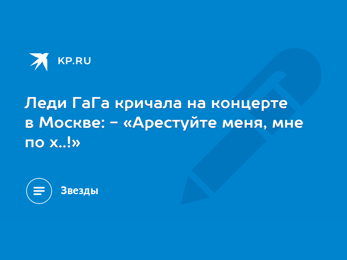 Леди ГаГа кричала на концерте в Москве: - «Арестуйте меня, мне по х..!» -  KP.RU