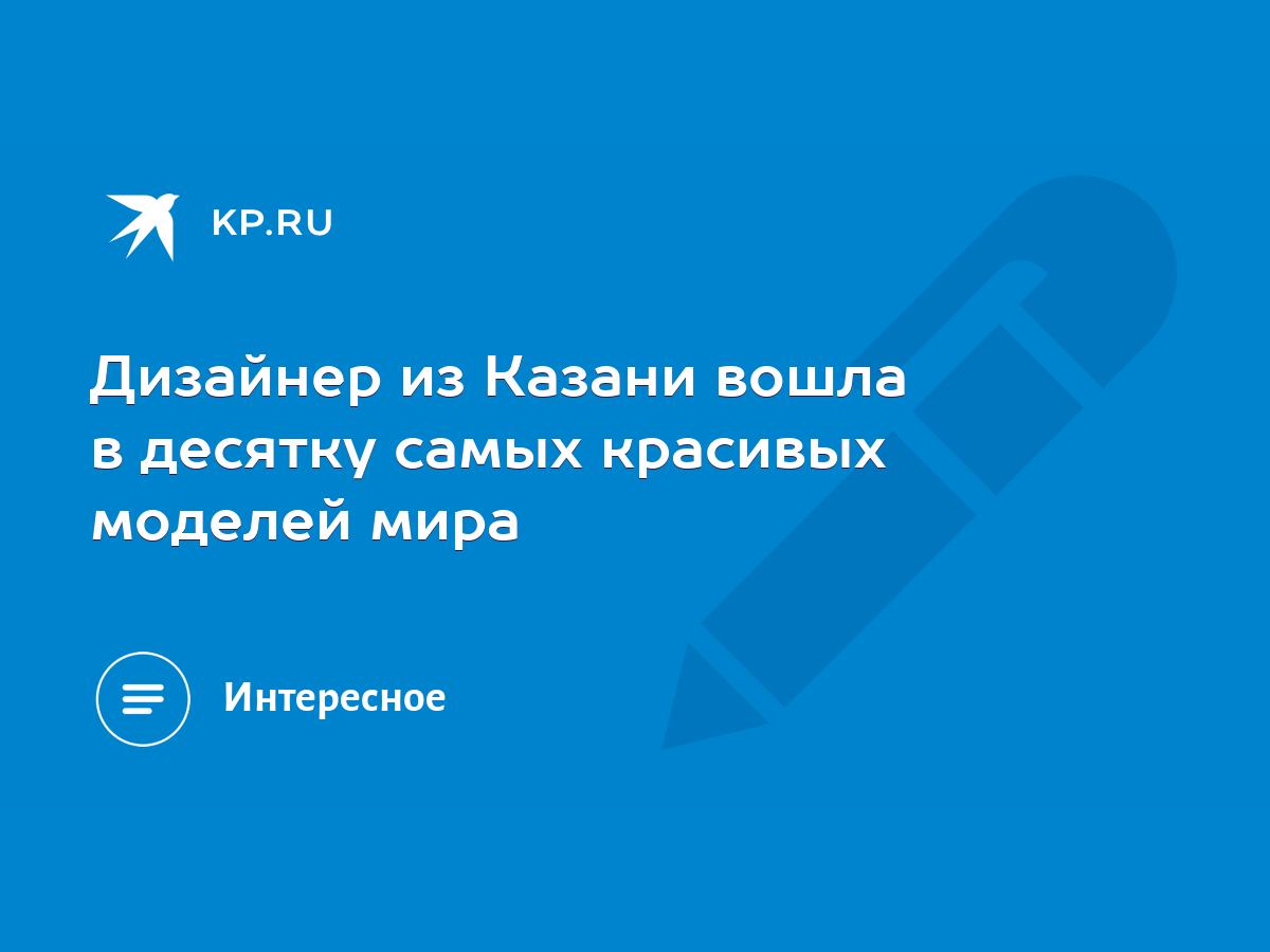 Дизайнер из Казани вошла в десятку самых красивых моделей мира - KP.RU