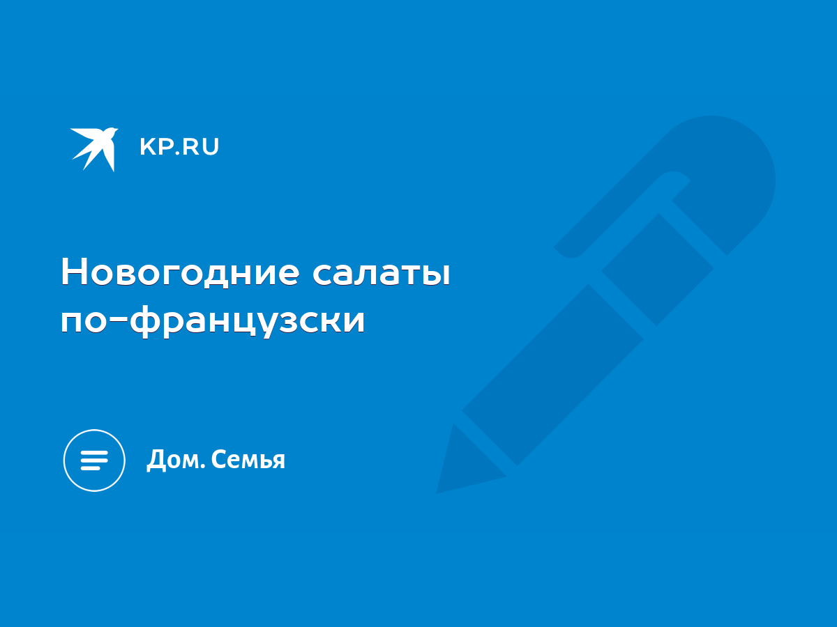 Новогодние салаты по-французски - KP.RU