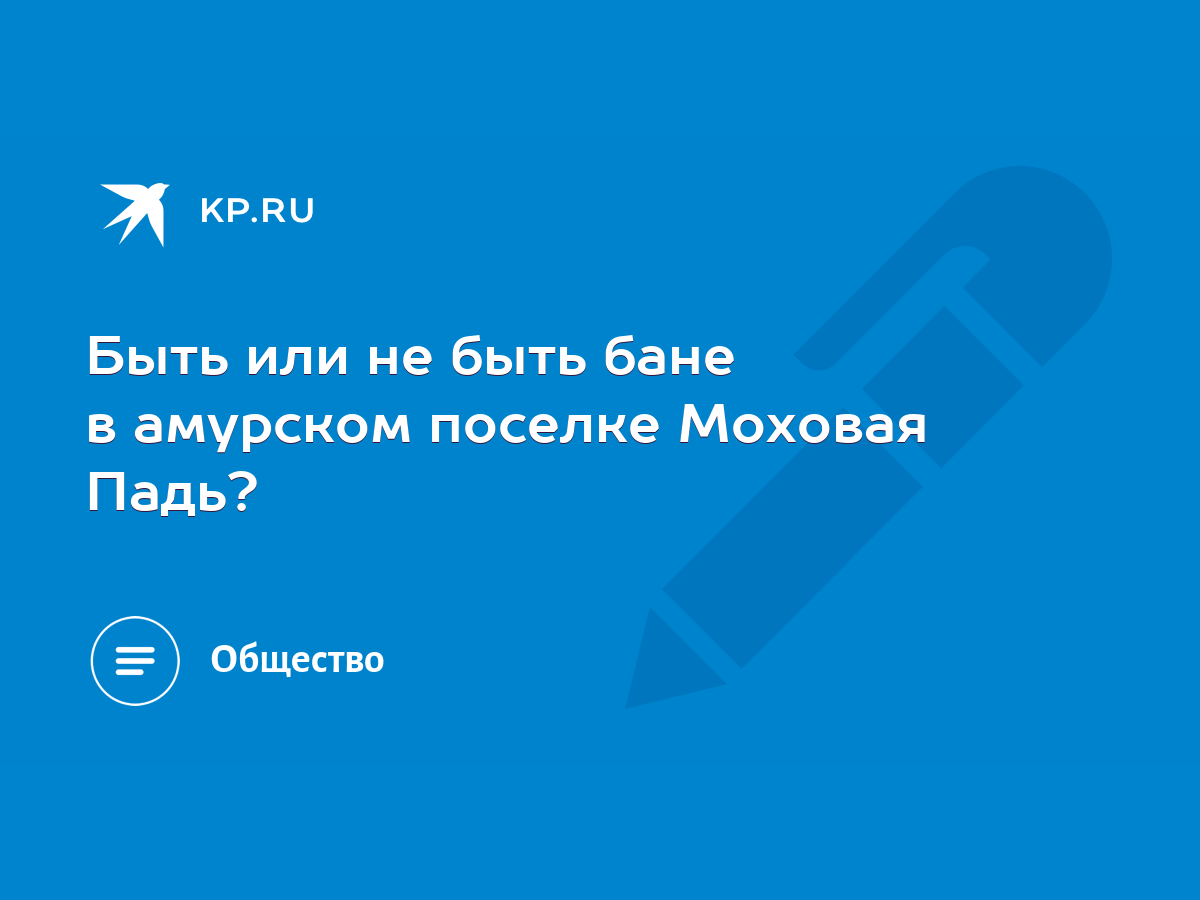 Быть или не быть бане в амурском поселке Моховая Падь? - KP.RU