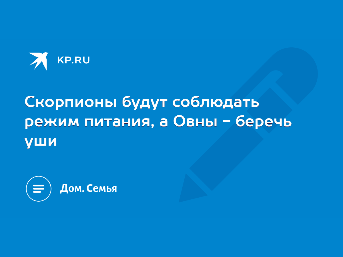 Скорпионы будут соблюдать режим питания, а Овны - беречь уши - KP.RU