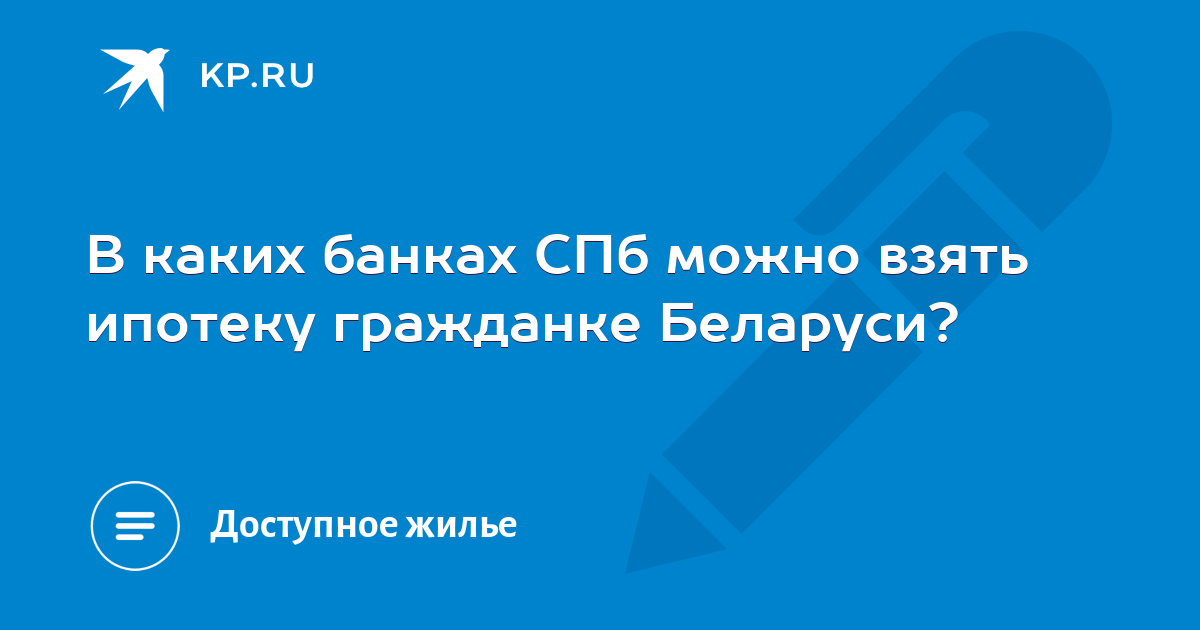 В каких банках СПб можно взять ипотеку гражданке Беларуси - KP.RU