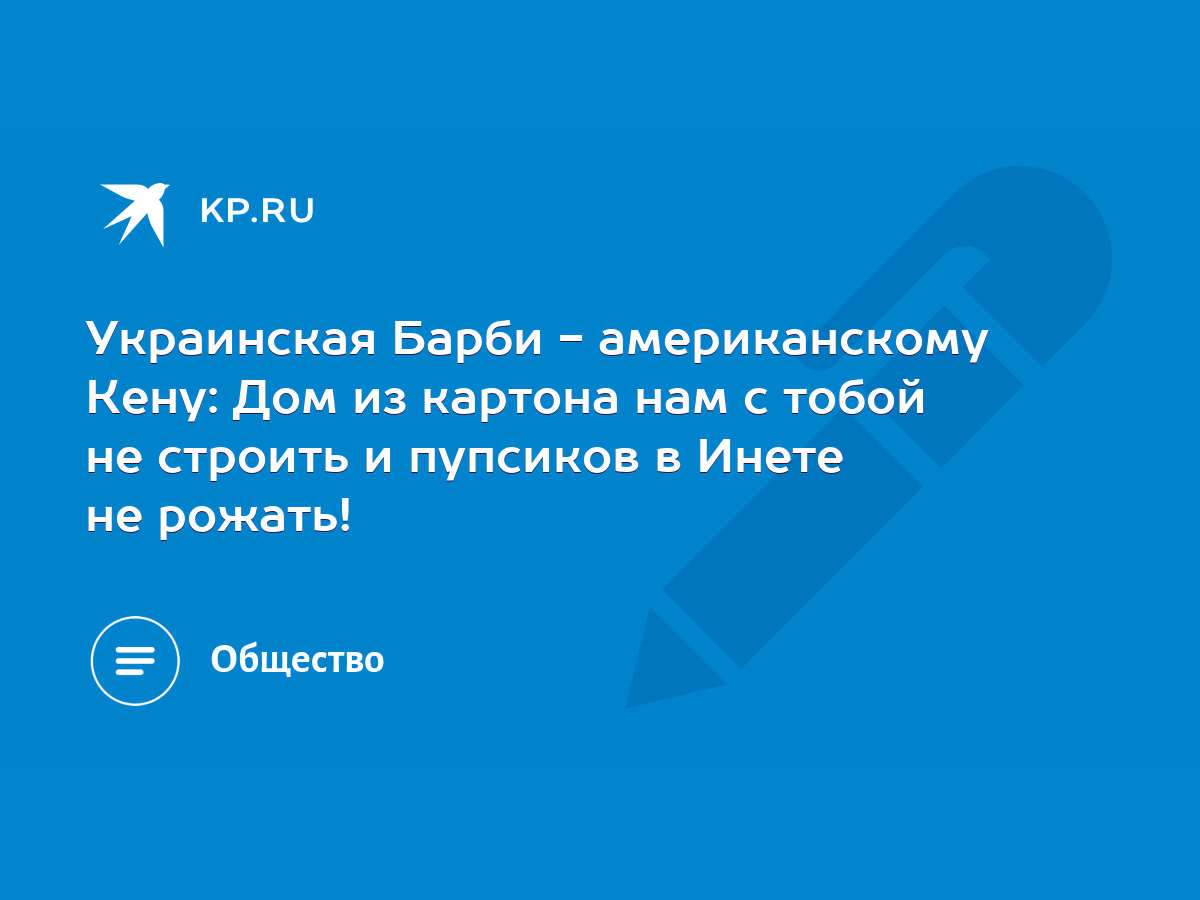 Украинская Барби - американскому Кену: Дом из картона нам с тобой не  строить и пупсиков в Инете не рожать! - KP.RU