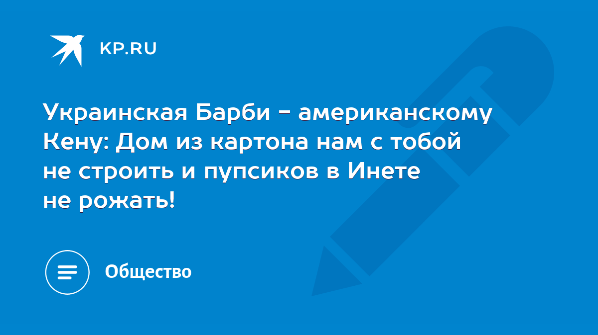 Украинская Барби - американскому Кену: Дом из картона нам с тобой не строить  и пупсиков в Инете не рожать! - KP.RU