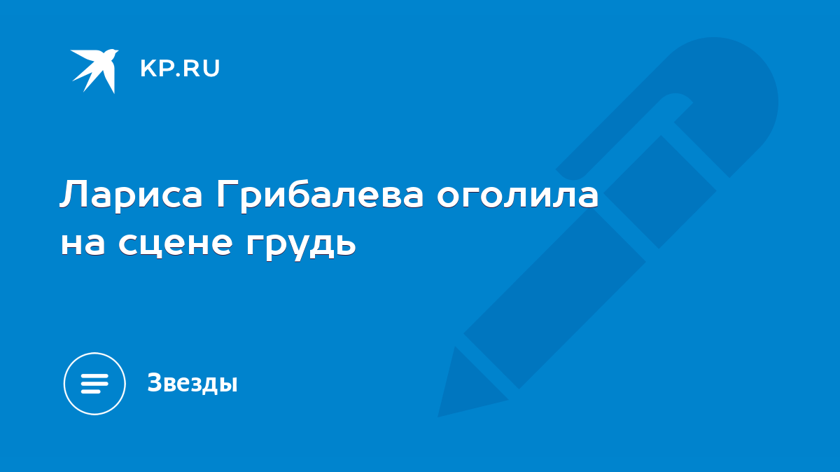 Лариса Грибалева оголила на сцене грудь - KP.RU