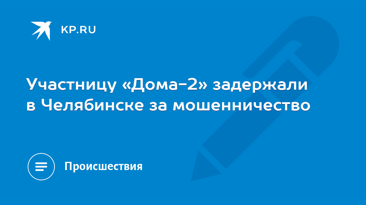 Участницу «Дома-2» задержали в Челябинске за мошенничество - KP.RU