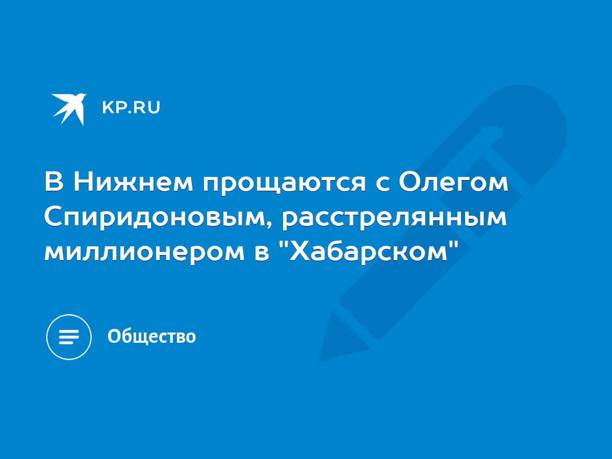 В Нижнем прощаются с Олегом Спиридоновым, расстрелянным миллионером в  