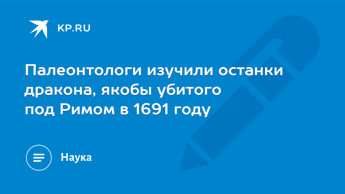 Палеонтологи изучили останки дракона, якобы убитого под Римом в 1691 году -  KP.RU