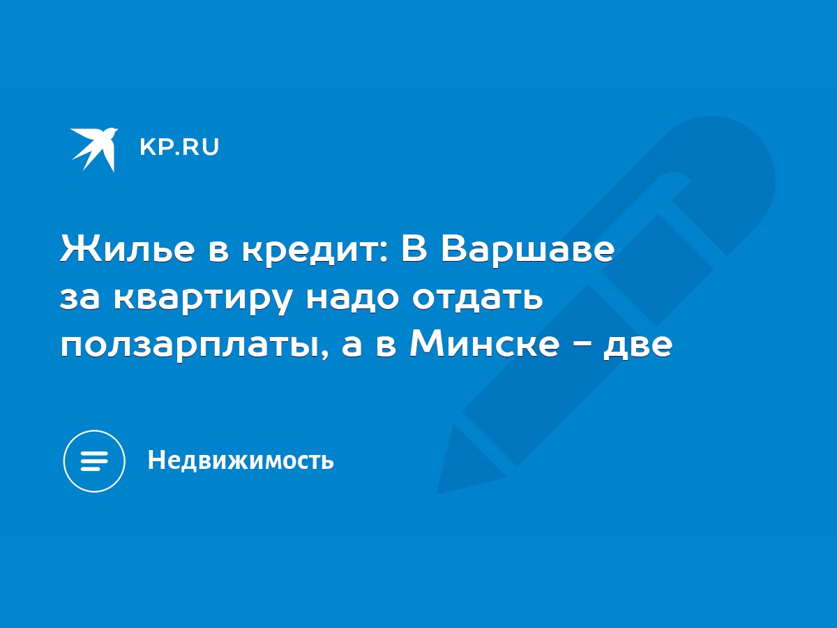 Жилье в кредит: В Варшаве за квартиру надо отдать ползарплаты, а в Минске -  две - KP.RU