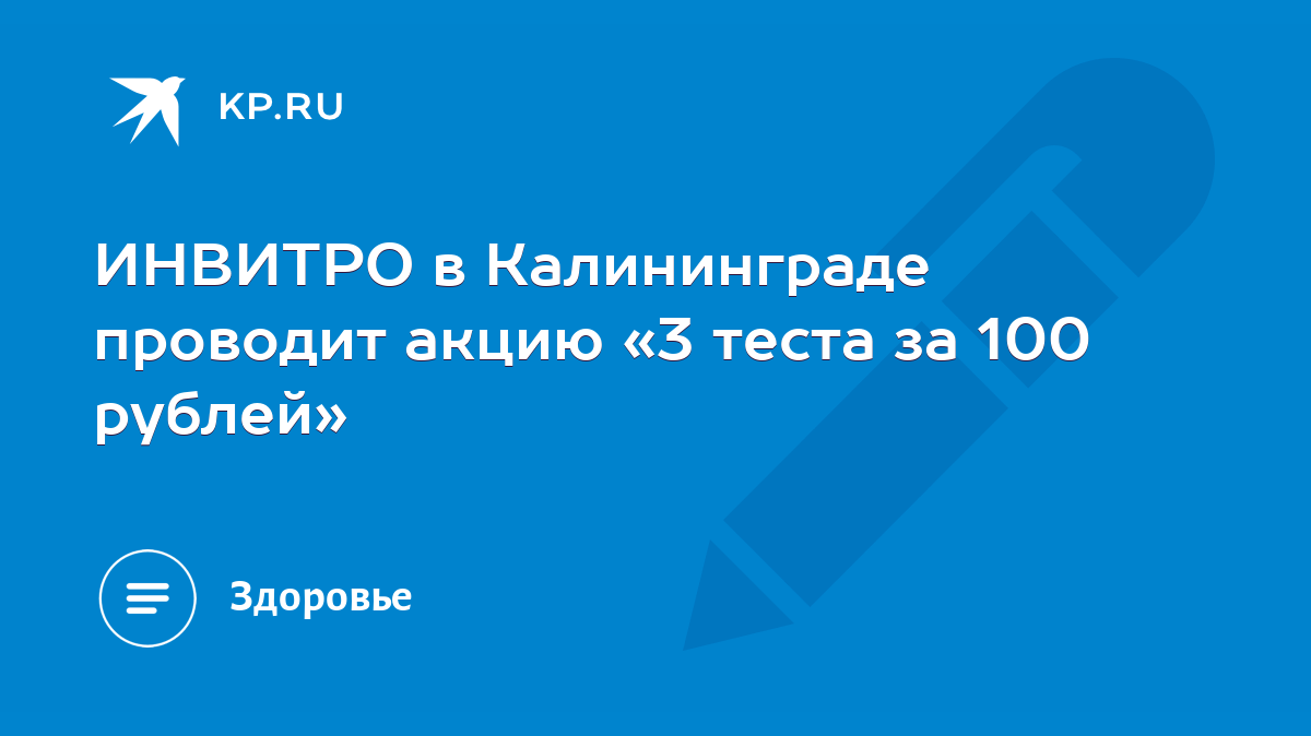 ИНВИТРО в Калининграде проводит акцию «3 теста за 100 рублей» - KP.RU