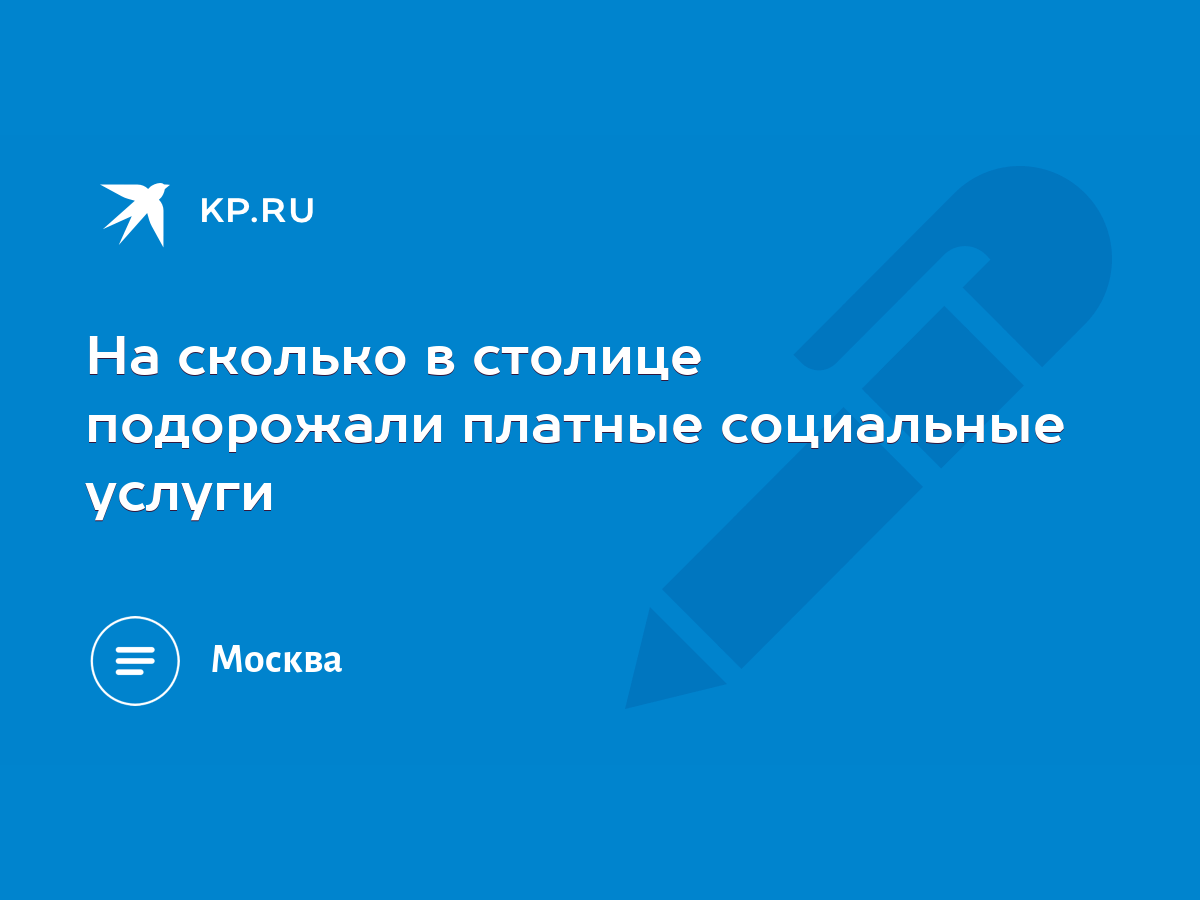 На сколько в столице подорожали платные социальные услуги - KP.RU