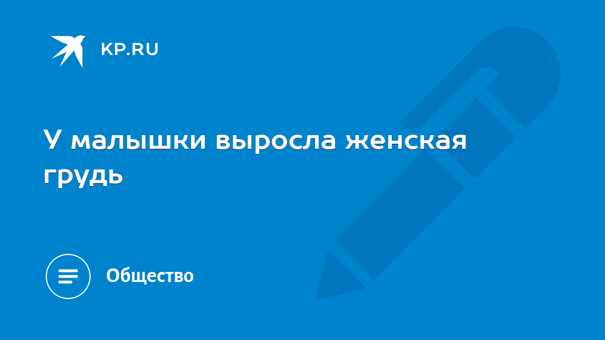 У малышки выросла женская грудь - KP.RU