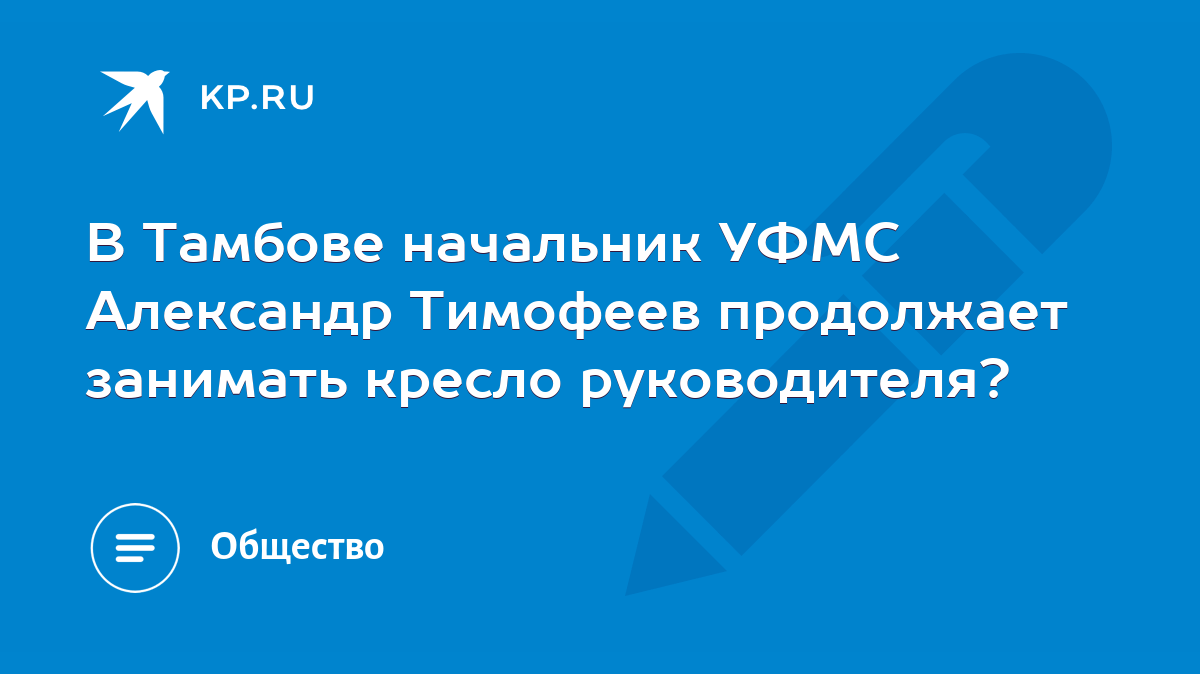 В Тамбове начальник УФМС Александр Тимофеев продолжает занимать кресло  руководителя? - KP.RU