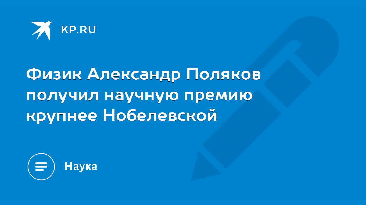 Физик Александр Поляков получил научную премию крупнее Нобелевской - KP.RU