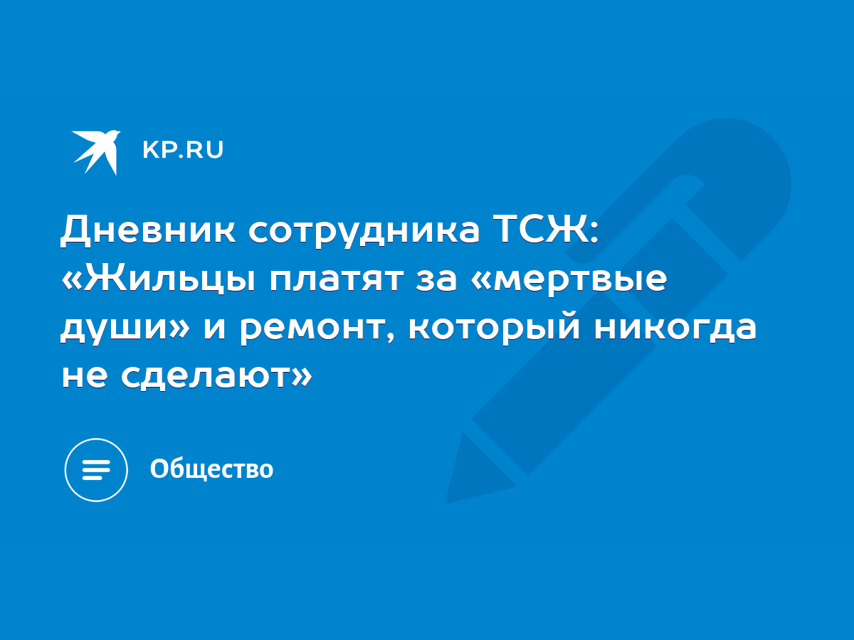 Дневник сотрудника ТСЖ: «Жильцы платят за «мертвые души» и ремонт, который  никогда не сделают» - KP.RU