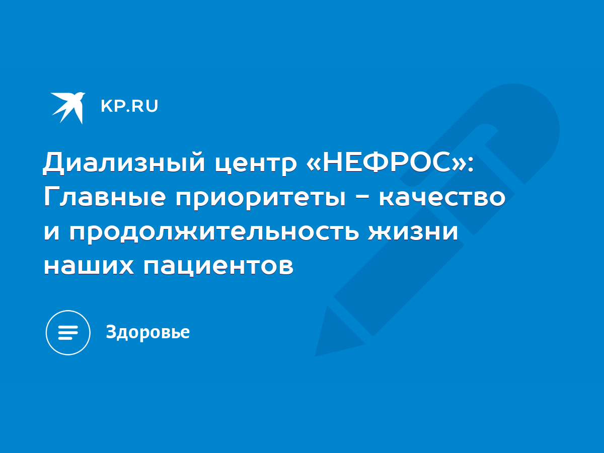 Диализный центр «НЕФРОС»: Главные приоритеты - качество и продолжительность  жизни наших пациентов - KP.RU