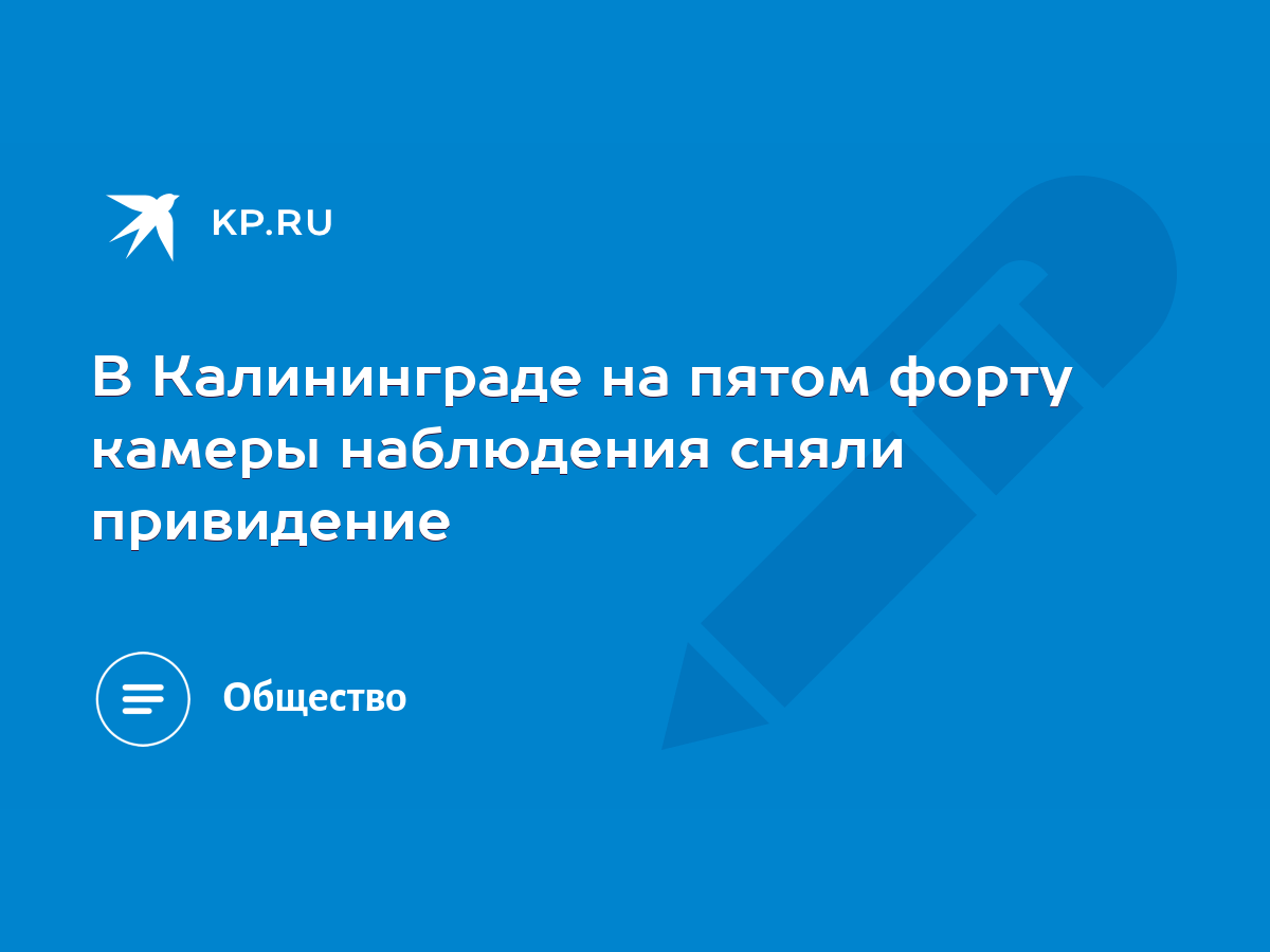 В Калининграде на пятом форту камеры наблюдения сняли привидение - KP.RU