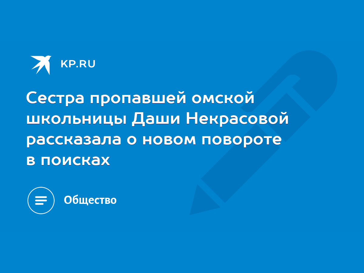 Сестра пропавшей омской школьницы Даши Некрасовой рассказала о новом  повороте в поисках - KP.RU