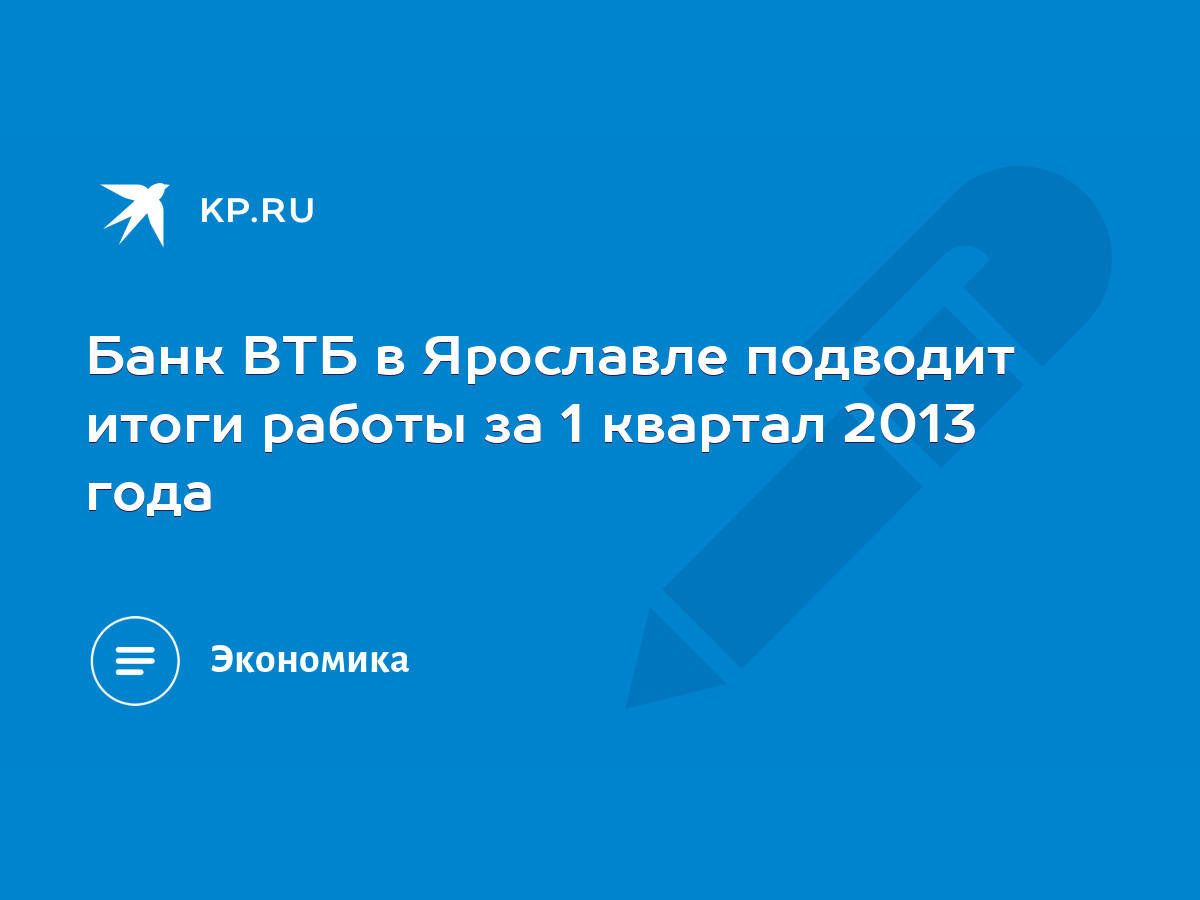 Банк ВТБ в Ярославле подводит итоги работы за 1 квартал 2013 года - KP.RU