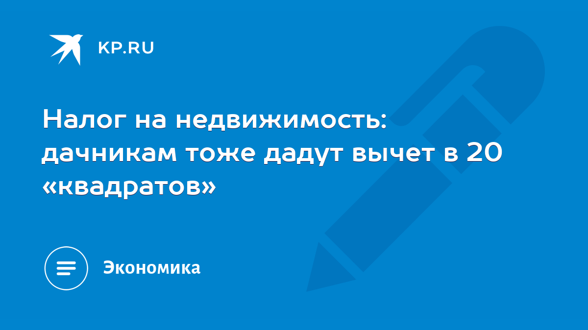 Налог на недвижимость: дачникам тоже дадут вычет в 20 «квадратов» - KP.RU