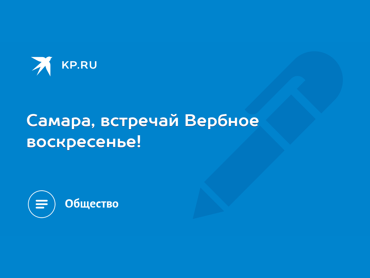 Самара, встречай Вербное воскресенье! - KP.RU