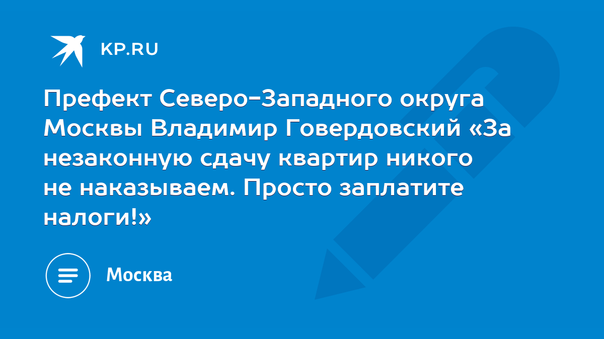 Префект Северо-Западного округа Москвы Владимир Говердовский «За незаконную  сдачу квартир никого не наказываем. Просто заплатите налоги!» - KP.RU