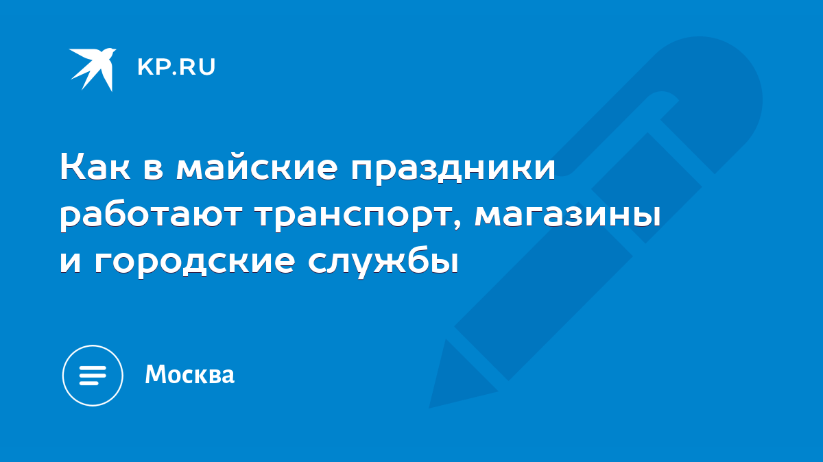 Как в майские праздники работают транспорт, магазины и городские службы -  KP.RU