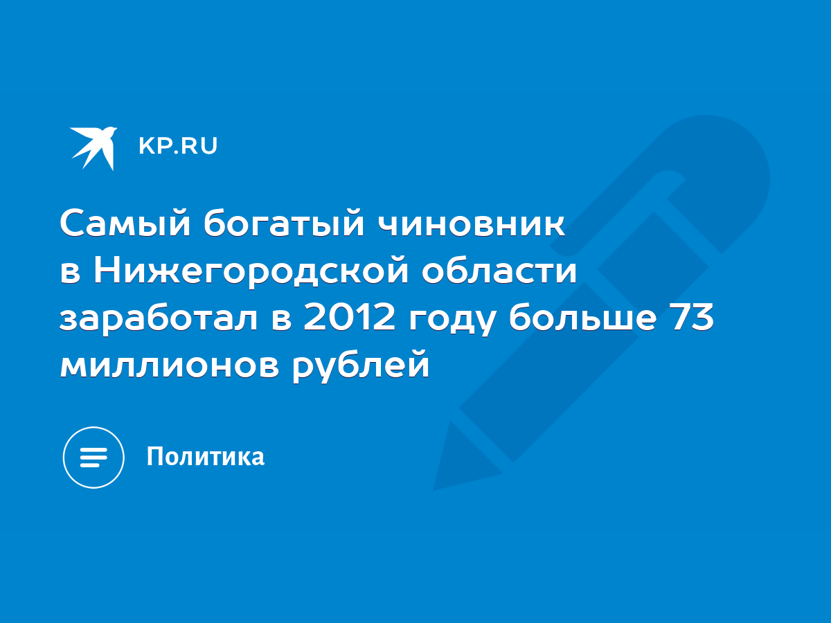 Самый богатый чиновник в Нижегородской области заработал в 2012 году больше  73 миллионов рублей - KP.RU