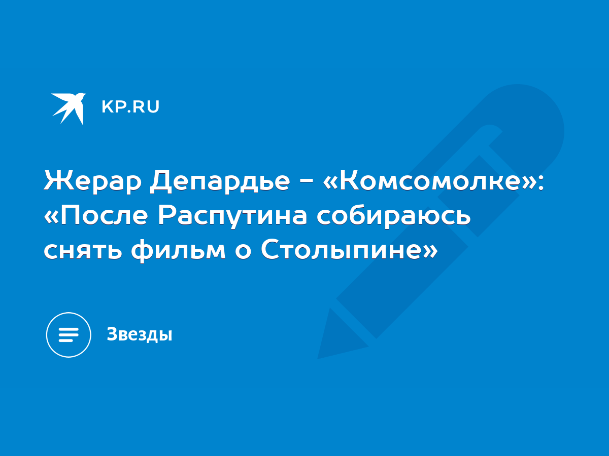 Жерар Депардье - «Комсомолке»: «После Распутина собираюсь снять фильм о  Столыпине» - KP.RU