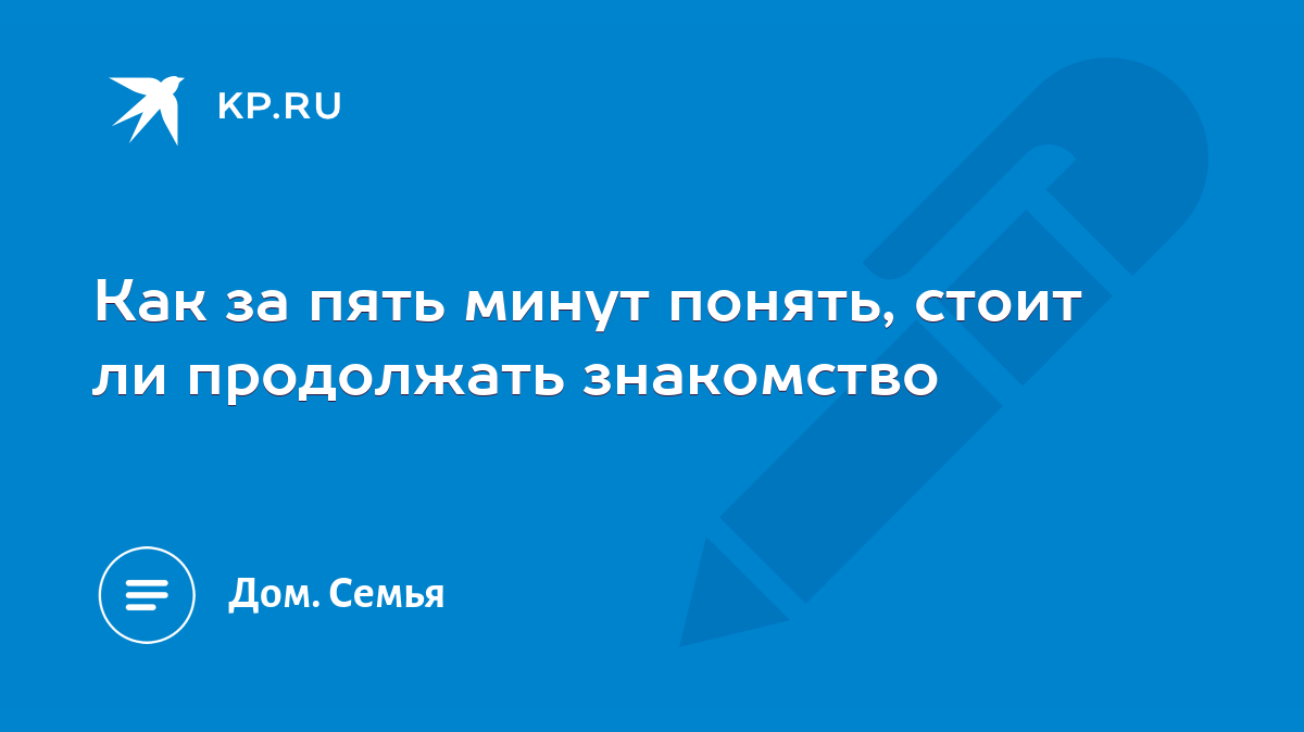 Как за пять минут понять, стоит ли продолжать знакомство - KP.RU