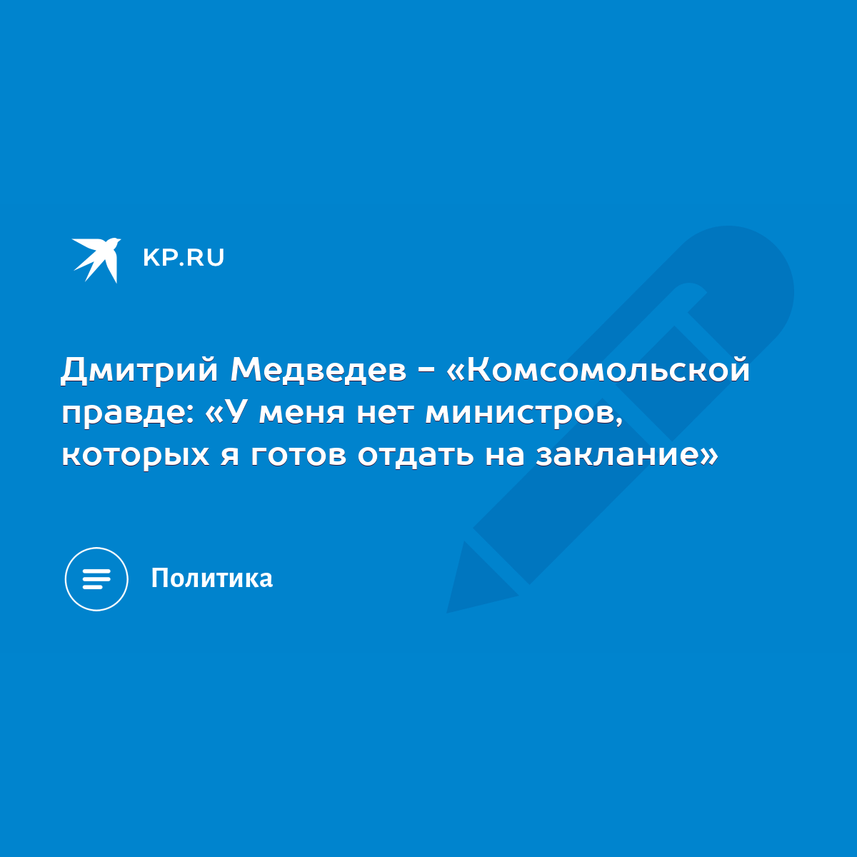 Дмитрий Медведев - «Комсомольской правде: «У меня нет министров, которых я  готов отдать на заклание» - KP.RU