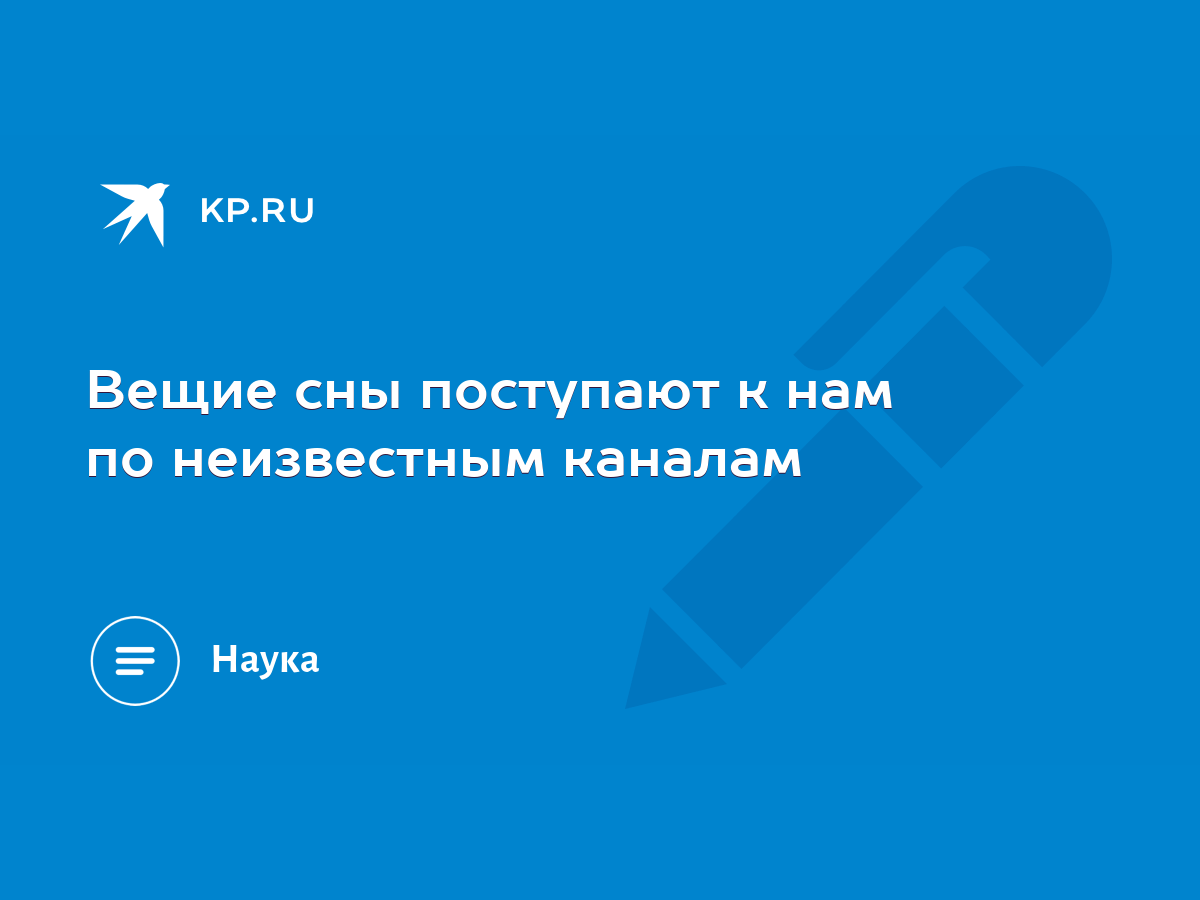 Вещие сны поступают к нам по неизвестным каналам - KP.RU