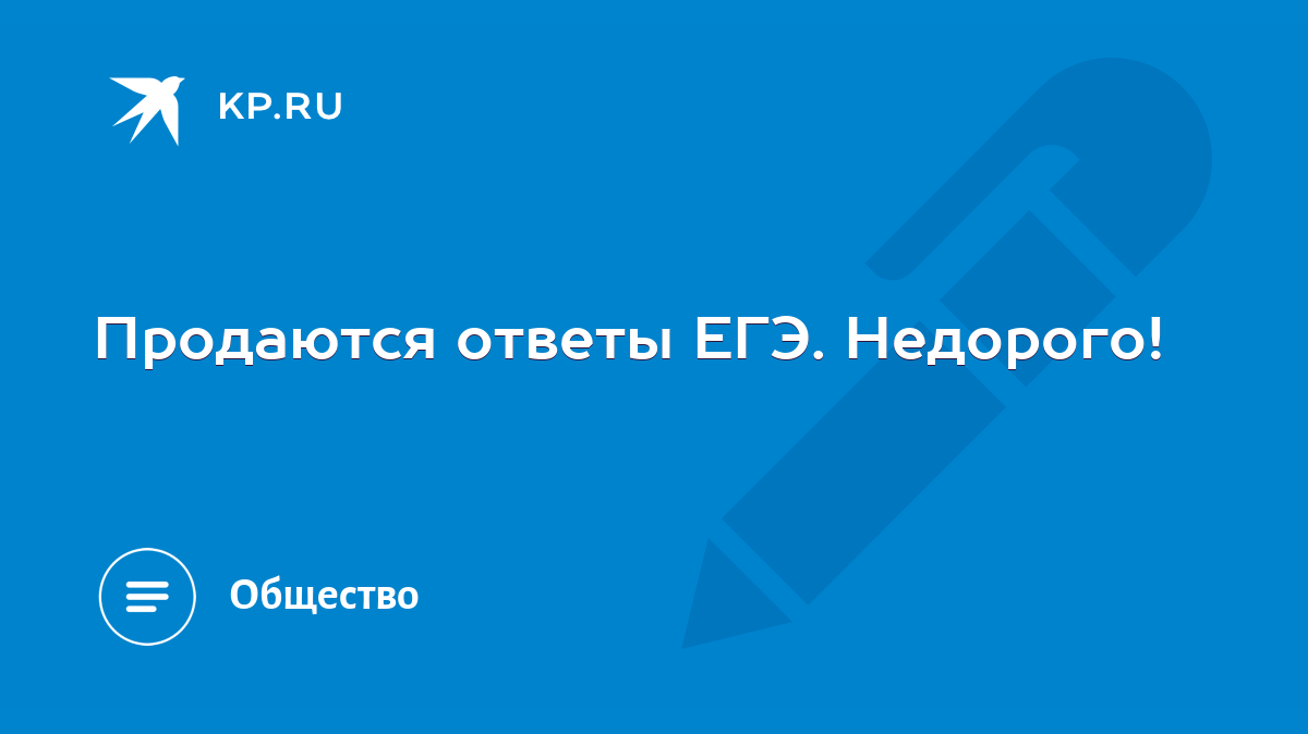 Продаются ответы ЕГЭ. Недорого! - KP.RU